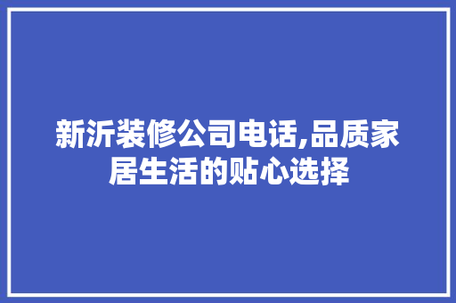 新沂装修公司电话,品质家居生活的贴心选择 软装设计