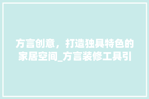 方言创意，打造独具特色的家居空间_方言装修工具引领潮流