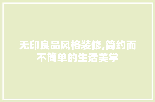 无印良品风格装修,简约而不简单的生活美学 软装设计
