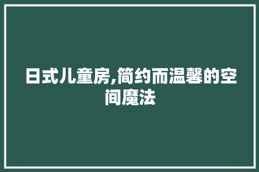 日式儿童房,简约而温馨的空间魔法 客厅装修