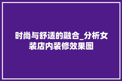 时尚与舒适的融合_分析女装店内装修效果图 室内设计