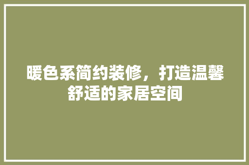 暖色系简约装修，打造温馨舒适的家居空间 卧室装修