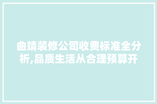 曲靖装修公司收费标准全分析,品质生活从合理预算开始 室内设计