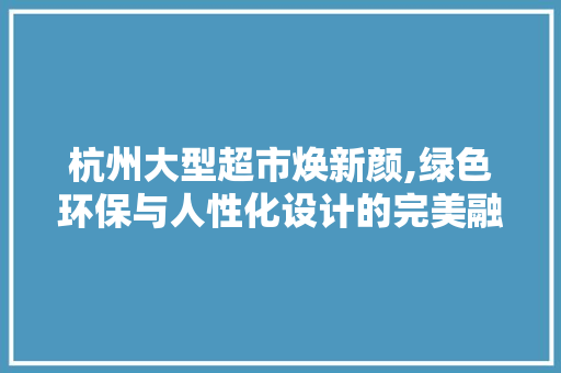 杭州大型超市焕新颜,绿色环保与人性化设计的完美融合 地板材料