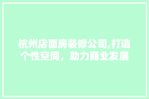 杭州店面房装修公司,打造个性空间，助力商业发展 室内设计