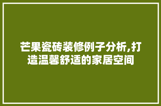 芒果瓷砖装修例子分析,打造温馨舒适的家居空间 中式风格装饰
