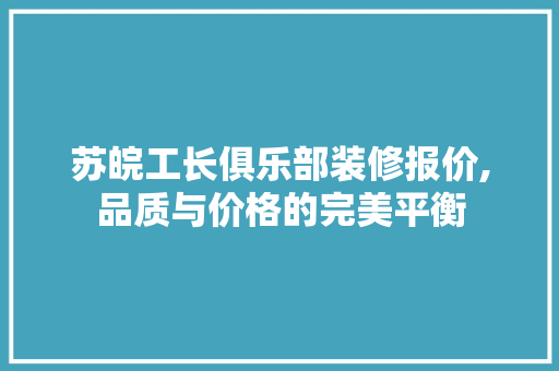 苏皖工长俱乐部装修报价,品质与价格的完美平衡 中式风格装饰