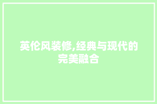 英伦风装修,经典与现代的完美融合