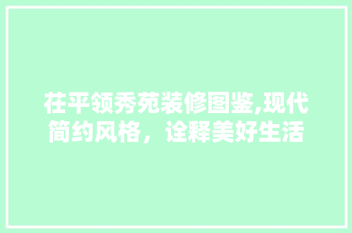 茌平领秀苑装修图鉴,现代简约风格，诠释美好生活 地板材料