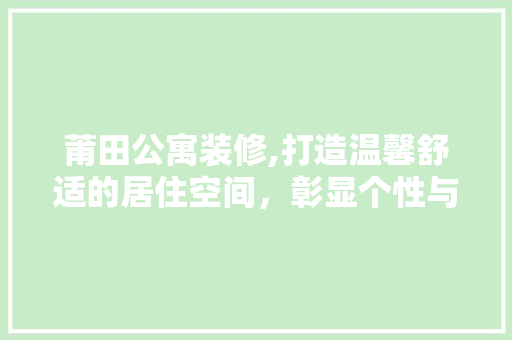 莆田公寓装修,打造温馨舒适的居住空间，彰显个性与品味 家居装修