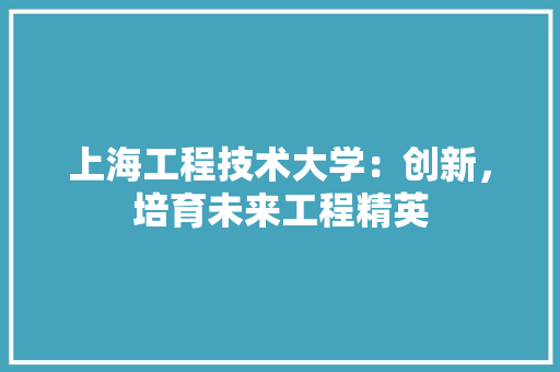 上海工程技术大学：创新，培育未来工程精英 地板材料