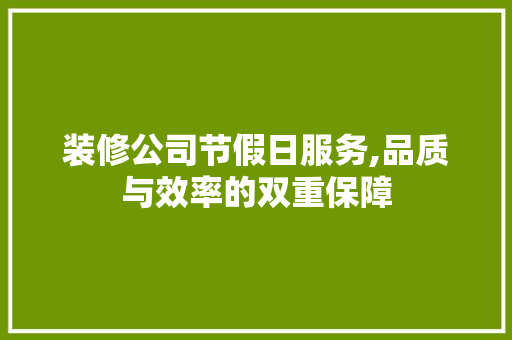 装修公司节假日服务,品质与效率的双重保障 地板材料