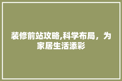 装修前站攻略,科学布局，为家居生活添彩 卧室装修