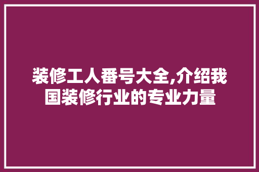 装修工人番号大全,介绍我国装修行业的专业力量 木雕艺术