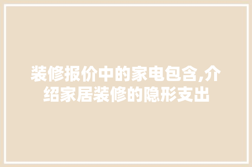 装修报价中的家电包含,介绍家居装修的隐形支出 软装设计