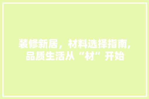 装修新居，材料选择指南,品质生活从“材”开始 卧室装修