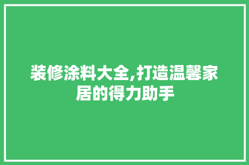 装修涂料大全,打造温馨家居的得力助手 中式风格装饰