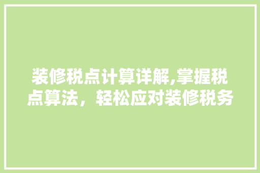 装修税点计算详解,掌握税点算法，轻松应对装修税务问题
