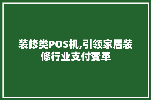 装修类POS机,引领家居装修行业支付变革 室内设计