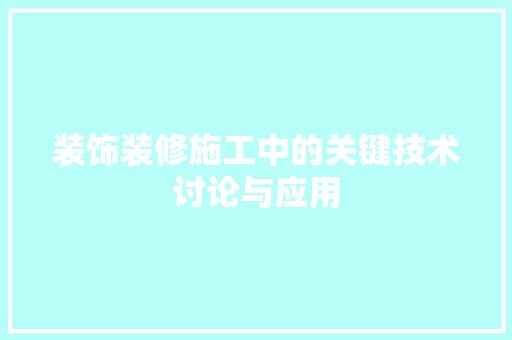 装饰装修施工中的关键技术讨论与应用 室内设计