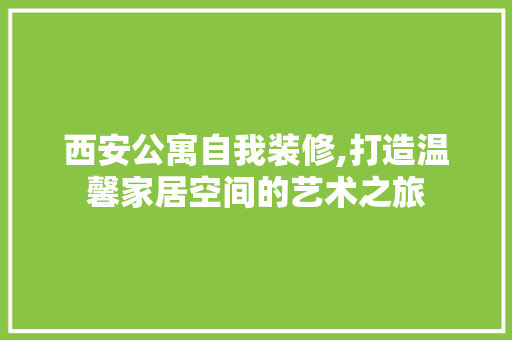 西安公寓自我装修,打造温馨家居空间的艺术之旅 地板材料