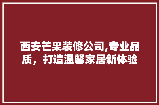 西安芒果装修公司,专业品质，打造温馨家居新体验 木雕艺术