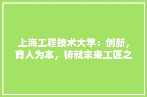 上海工程技术大学：创新，育人为本，铸就未来工匠之梦 地板材料