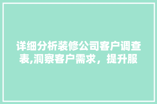 详细分析装修公司客户调查表,洞察客户需求，提升服务品质 现代风格装饰