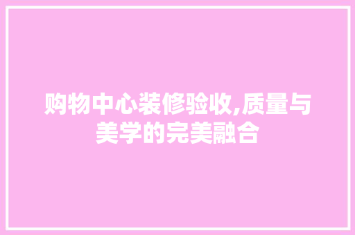 购物中心装修验收,质量与美学的完美融合 地板材料