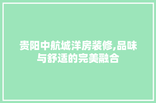 贵阳中航城洋房装修,品味与舒适的完美融合 室内设计