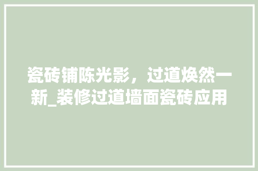 瓷砖铺陈光影，过道焕然一新_装修过道墙面瓷砖应用分析 室内设计
