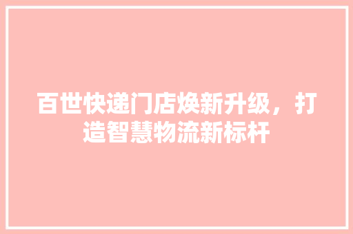 百世快递门店焕新升级，打造智慧物流新标杆 软装设计