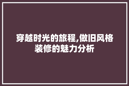 穿越时光的旅程,做旧风格装修的魅力分析 地板材料