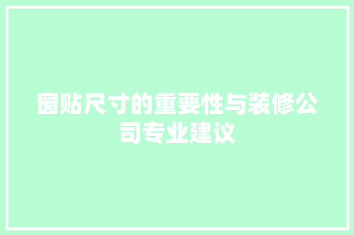 窗贴尺寸的重要性与装修公司专业建议