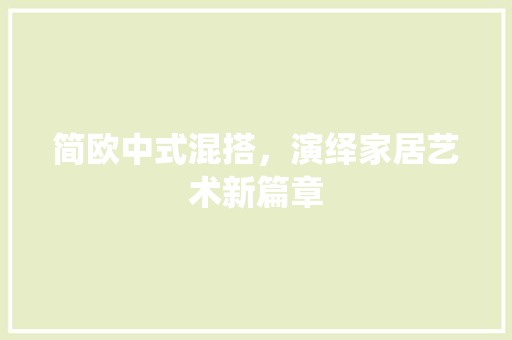 简欧中式混搭，演绎家居艺术新篇章 现代风格装饰