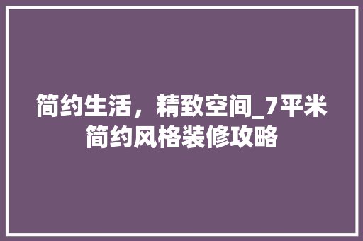 简约生活，精致空间_7平米简约风格装修攻略 客厅装修