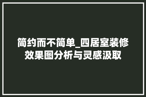 简约而不简单_四居室装修效果图分析与灵感汲取 家居装修