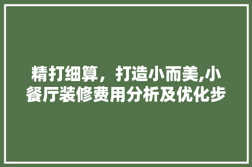精打细算，打造小而美,小餐厅装修费用分析及优化步骤 客厅装修