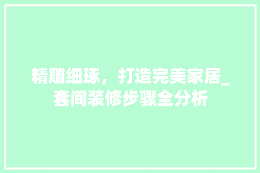 精雕细琢，打造完美家居_套间装修步骤全分析 软装设计