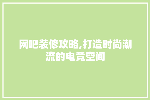 网吧装修攻略,打造时尚潮流的电竞空间 软装设计