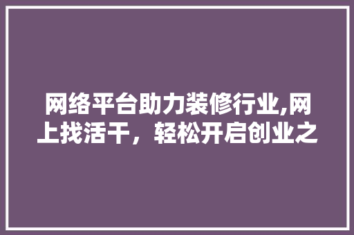 网络平台助力装修行业,网上找活干，轻松开启创业之路 地板材料