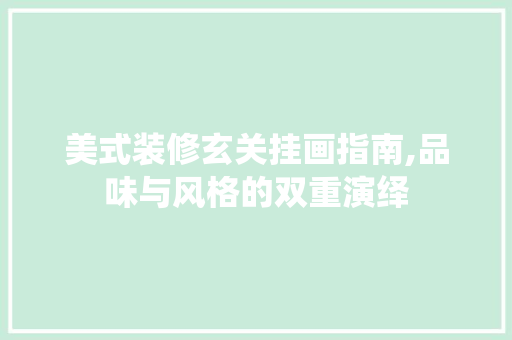 美式装修玄关挂画指南,品味与风格的双重演绎 中式风格装饰
