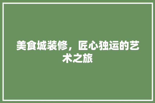 美食城装修，匠心独运的艺术之旅 室内设计