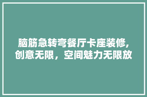 脑筋急转弯餐厅卡座装修,创意无限，空间魅力无限放大 卧室装修