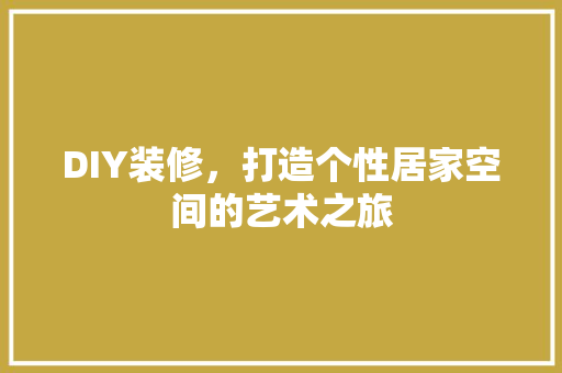 DIY装修，打造个性居家空间的艺术之旅 卧室装修