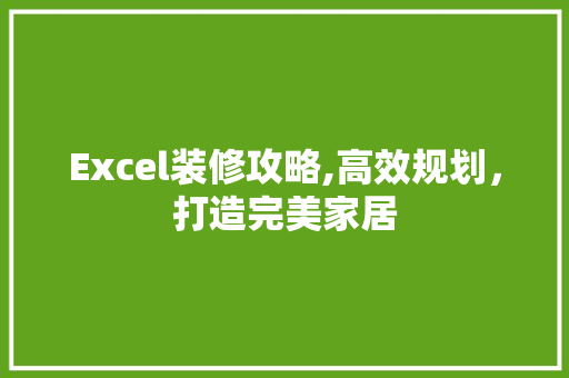 Excel装修攻略,高效规划，打造完美家居 软装设计