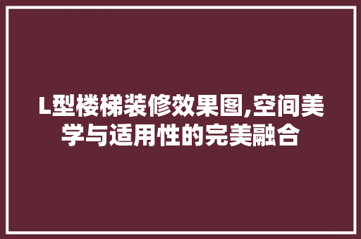 L型楼梯装修效果图,空间美学与适用性的完美融合 客厅装修