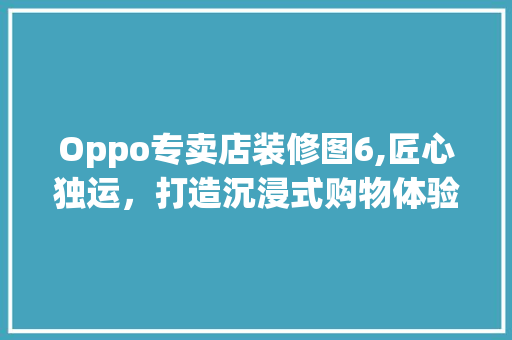 Oppo专卖店装修图6,匠心独运，打造沉浸式购物体验 中式风格装饰