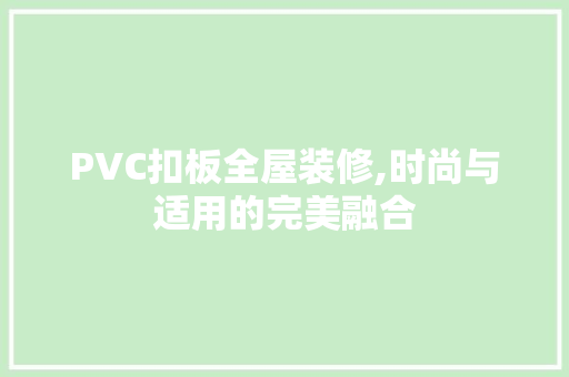 PVC扣板全屋装修,时尚与适用的完美融合 家居装修