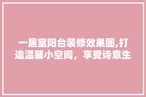 一居室阳台装修效果图,打造温馨小空间，享受诗意生活 中式风格装饰